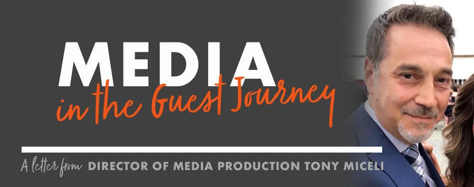 Header for Media in the Guest Journey, a letter from Director of Media Production Tony Miceli with his portrait